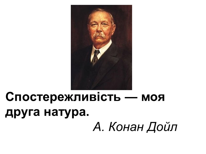 Спостережливість — моя друга натура.         